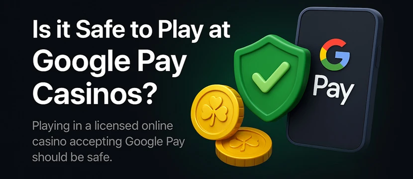 Is it Safe to Play at Google Pay Casinos?