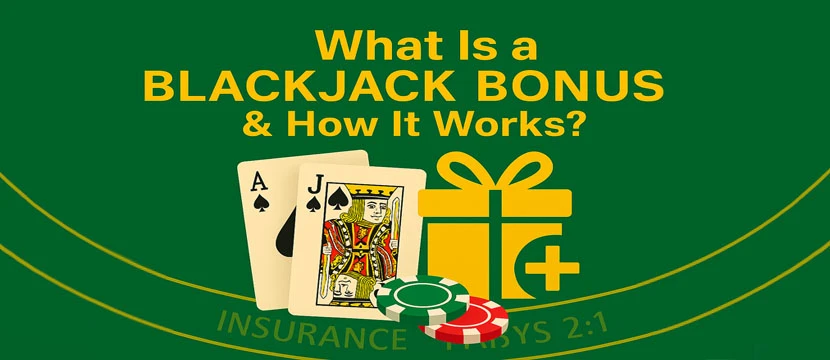 What Is a Blackjack Bonus & How It Works? What Is a Blackjack Bonus & How It Works?